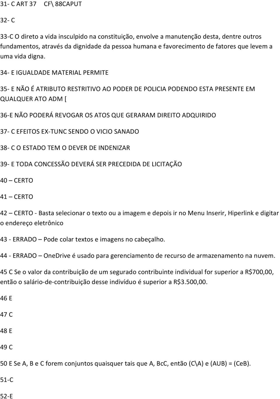 34- E IGUALDADE MATERIAL PERMITE 35- E NÃO É ATRIBUTO RESTRITIVO AO PODER DE POLICIA PODENDO ESTA PRESENTE EM QUALQUER ATO ADM [ 36-E NÃO PODERÁ REVOGAR OS ATOS QUE GERARAM DIREITO ADQUIRIDO 37- C