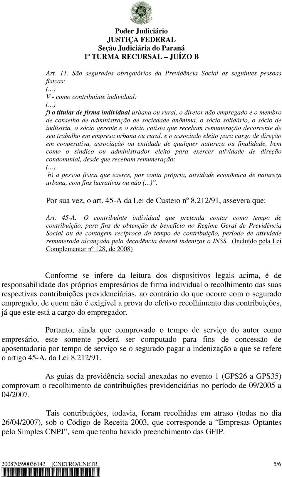 o sócio cotista que recebam remuneração decorrente de seu trabalho em empresa urbana ou rural, e o associado eleito para cargo de direção em cooperativa, associação ou entidade de qualquer natureza