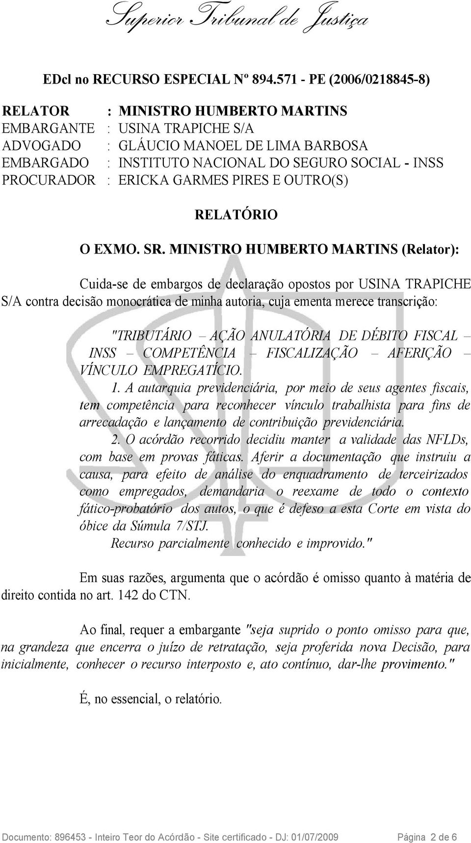 AÇÃO ANULATÓRIA DE DÉBITO FISCAL INSS COMPETÊNCIA FISCALIZAÇÃO AFERIÇÃO VÍNCULO EMPREGATÍCIO. 1.