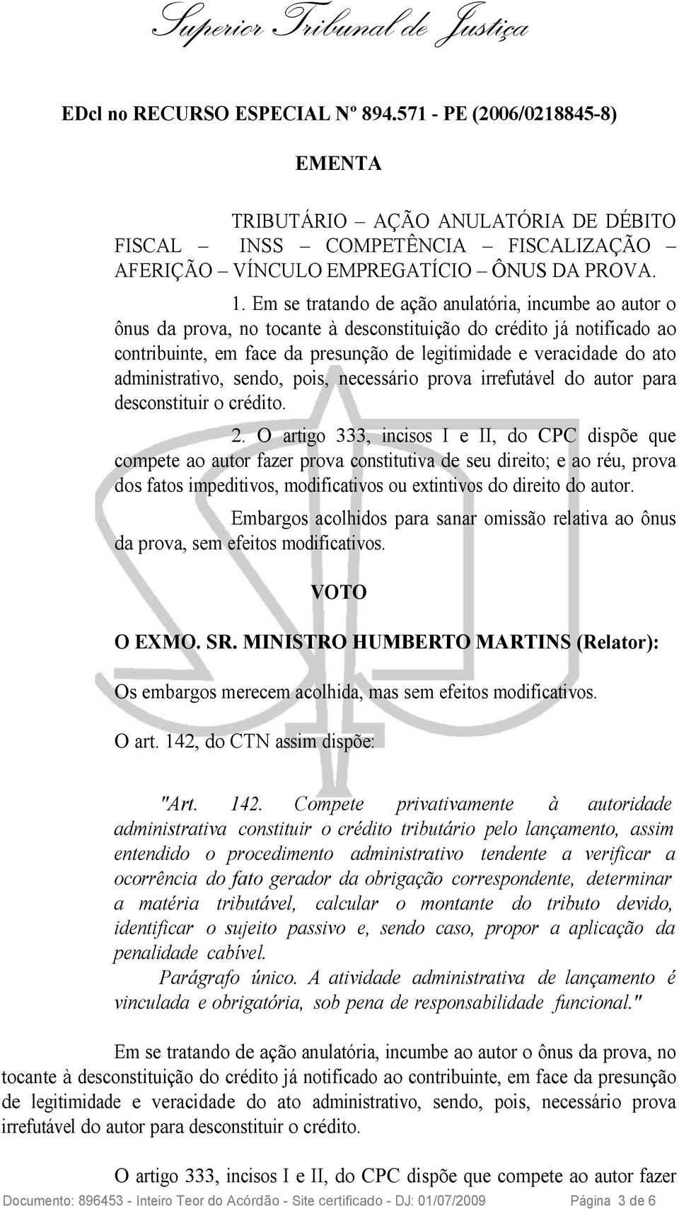 administrativo, sendo, pois, necessário prova irrefutável do autor para desconstituir o crédito. 2.