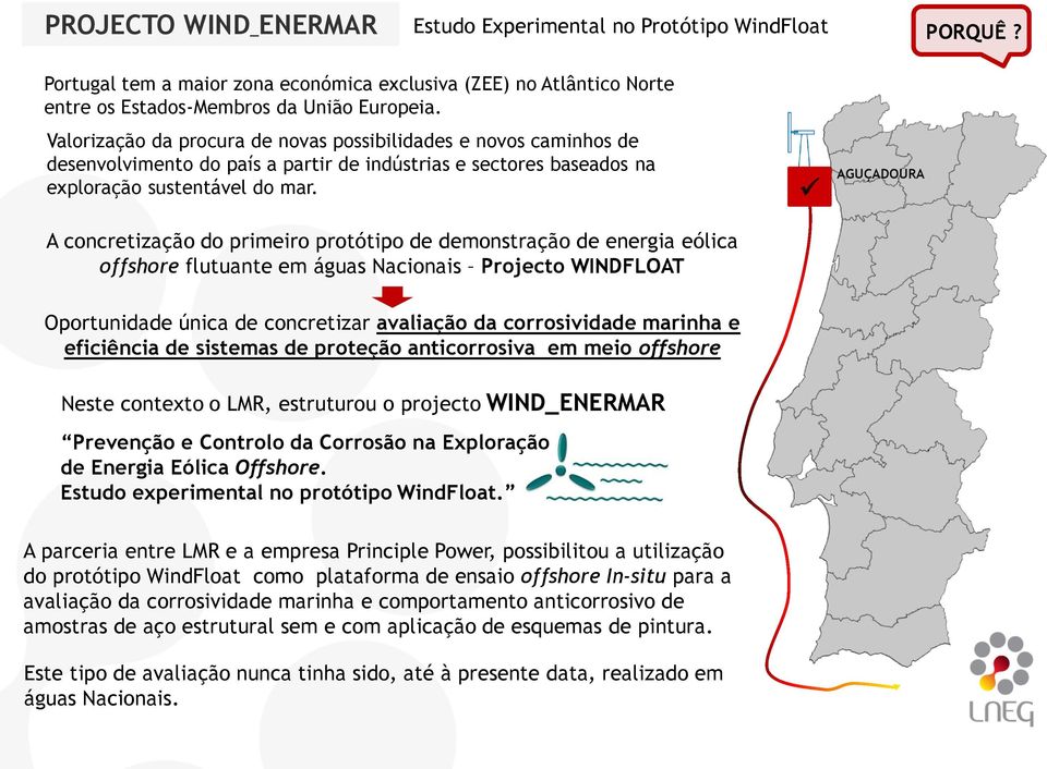 A concretização do primeiro protótipo de demonstração de energia eólica offshore flutuante em águas Nacionais Projecto WINDFLOAT AGUÇADOURA Oportunidade única de concretizar avaliação da