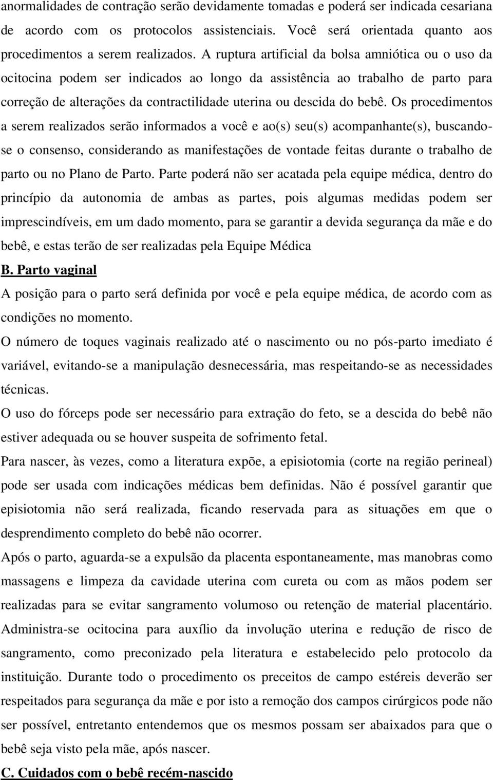 bebê. Os procedimentos a serem realizados serão informados a você e ao(s) seu(s) acompanhante(s), buscandose o consenso, considerando as manifestações de vontade feitas durante o trabalho de parto ou