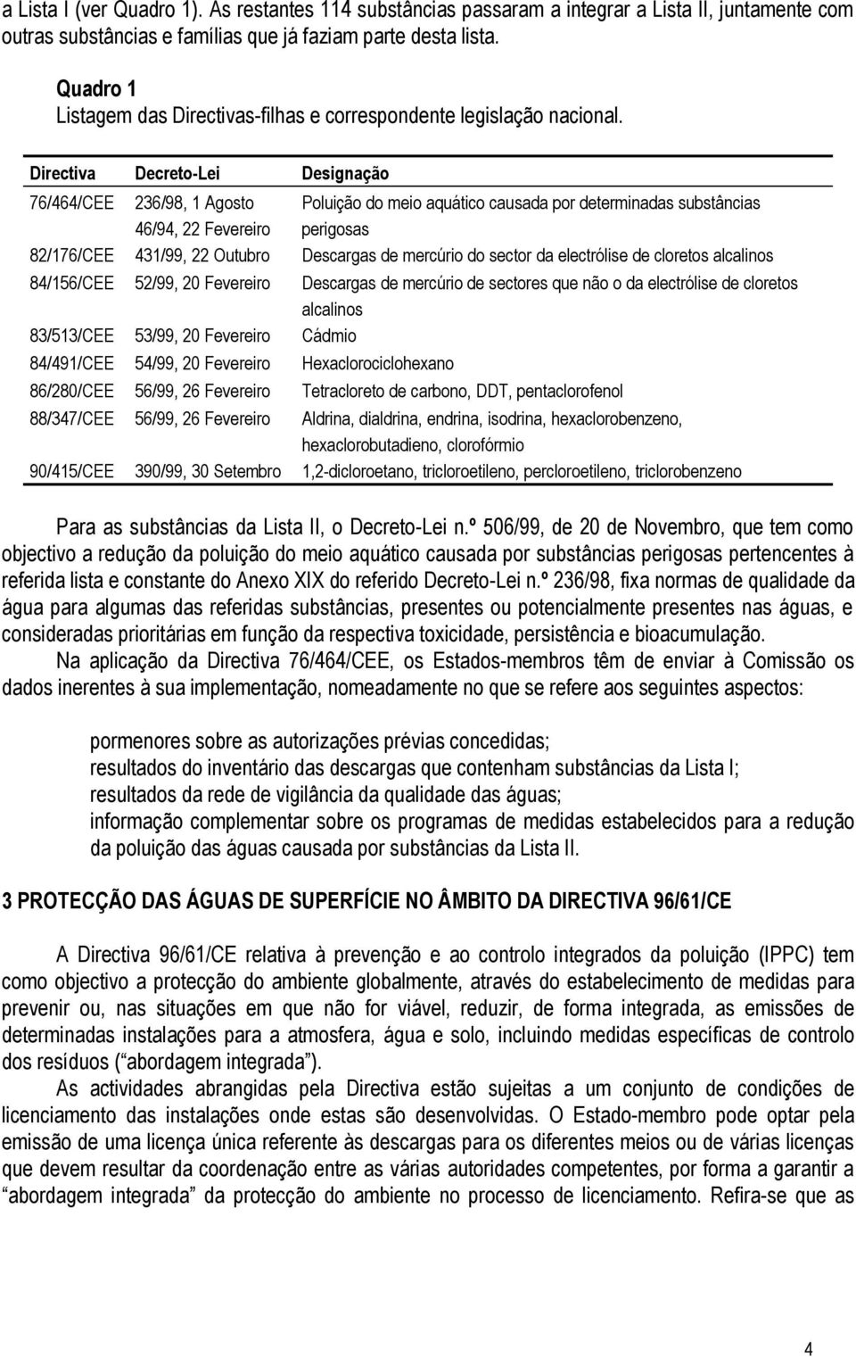 Directiva Decreto-Lei Designação 76/464/CEE 236/98, 1 Agosto Poluição do meio aquático causada por determinadas substâncias 46/94, 22 Fevereiro perigosas 82/176/CEE 431/99, 22 Outubro Descargas de