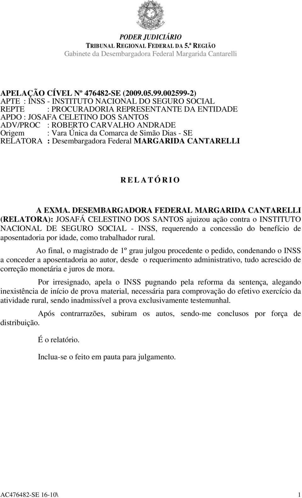 Comarca de Simão Dias - SE RELATORA : Desembargadora Federal MARGARIDA CANTARELLI R E L A T Ó R I O A EXMA.