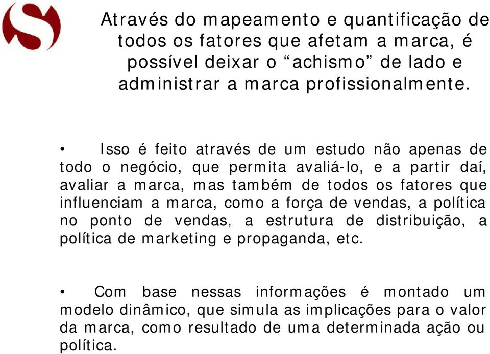 que influenciam a marca, como a força de vendas, a política no ponto de vendas, a estrutura de distribuição, a política de marketing e propaganda, etc.