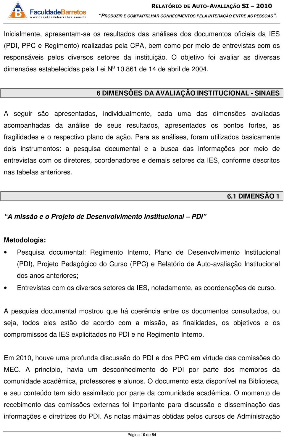 6 DIMENSÕES DA AVALIAÇÃO INSTITUCIONAL - SINAES A seguir são apresentadas, individualmente, cada uma das dimensões avaliadas acompanhadas da análise de seus resultados, apresentados os pontos fortes,