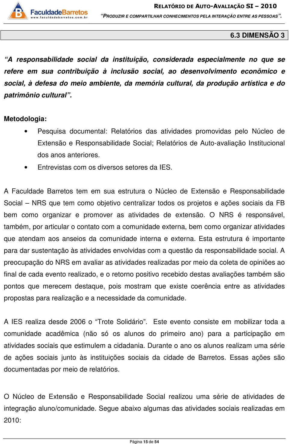 Metodologia: Pesquisa documental: Relatórios das atividades promovidas pelo Núcleo de Extensão e Responsabilidade Social; Relatórios de Auto-avaliação Institucional dos anos anteriores.