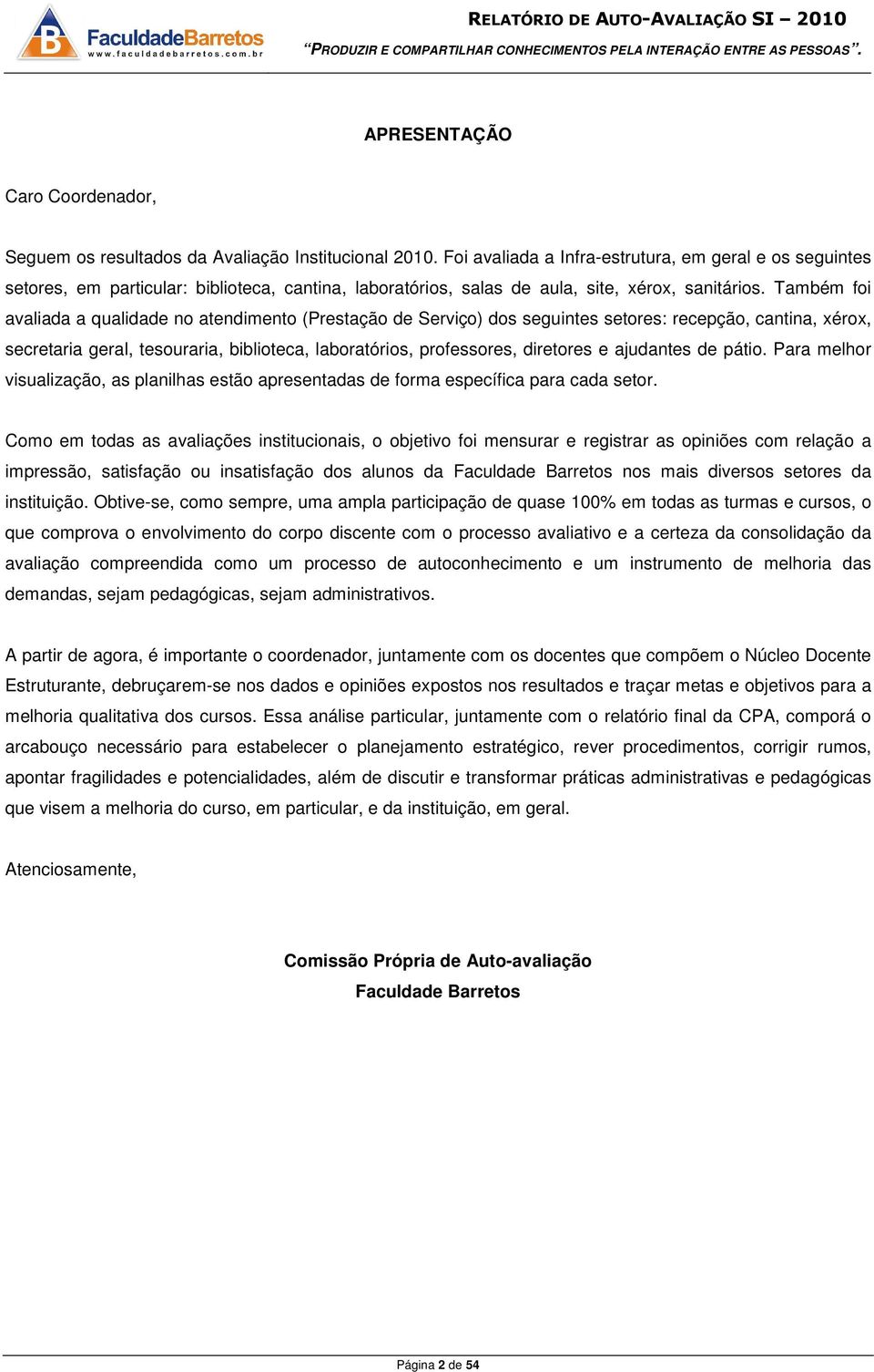 Também foi avaliada a qualidade no atendimento (Prestação de Serviço) dos seguintes setores: recepção, cantina, xérox, secretaria geral, tesouraria, biblioteca, laboratórios, professores, diretores e