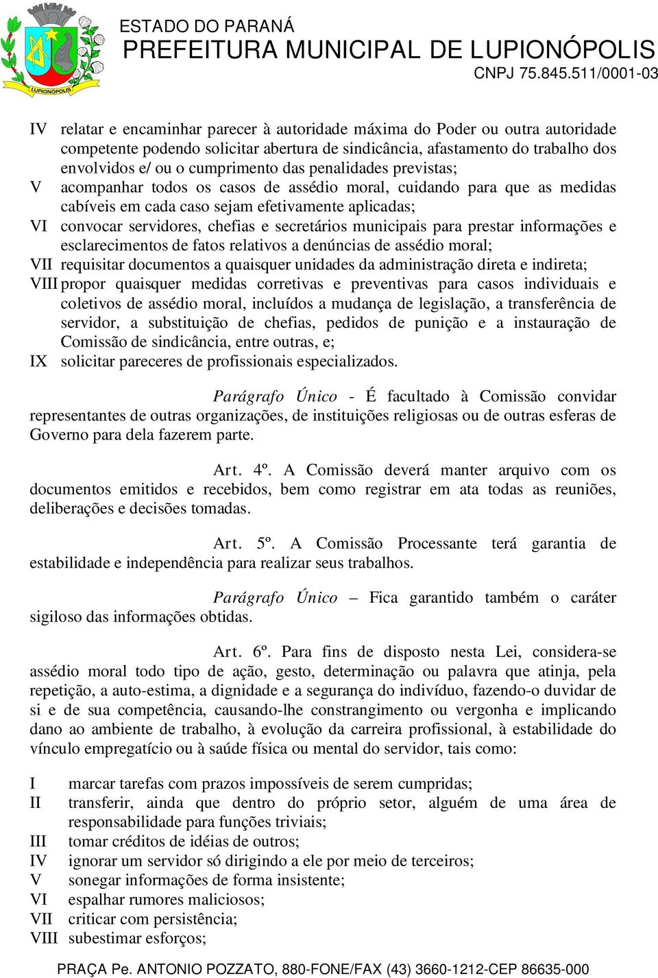 municipais para prestar informações e esclarecimentos de fatos relativos a denúncias de assédio moral; VII requisitar documentos a quaisquer unidades da administração direta e indireta; VIII propor