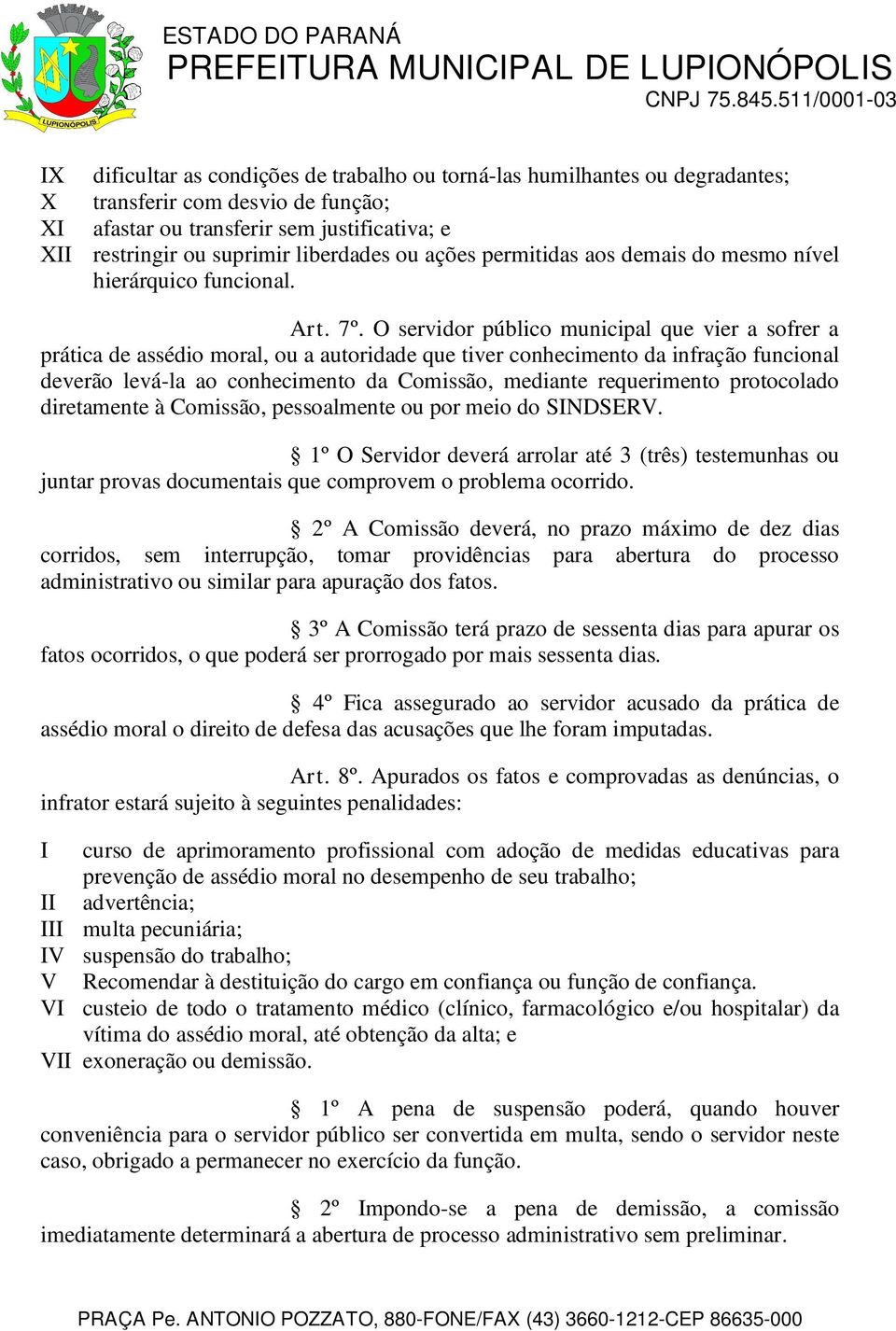 O servidor público municipal que vier a sofrer a prática de assédio moral, ou a autoridade que tiver conhecimento da infração funcional deverão levá-la ao conhecimento da Comissão, mediante