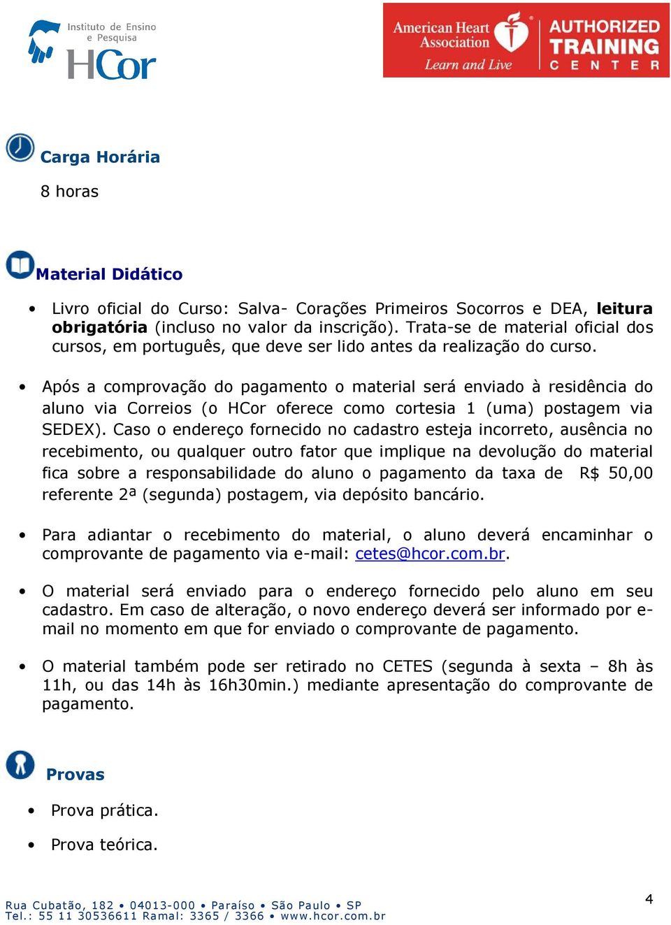 Após a comprovação do pagamento o material será enviado à residência do aluno via Correios (o HCor oferece como cortesia 1 (uma) postagem via SEDEX).