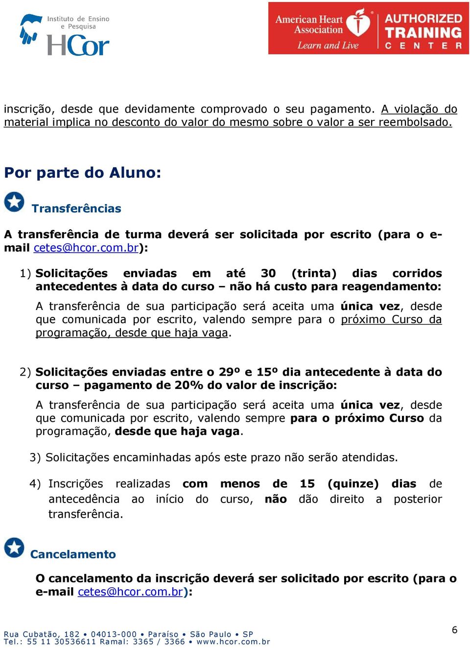 br): 1) Solicitações enviadas em até 30 (trinta) dias corridos antecedentes à data do curso não há custo para reagendamento: A transferência de sua participação será aceita uma única vez, desde que