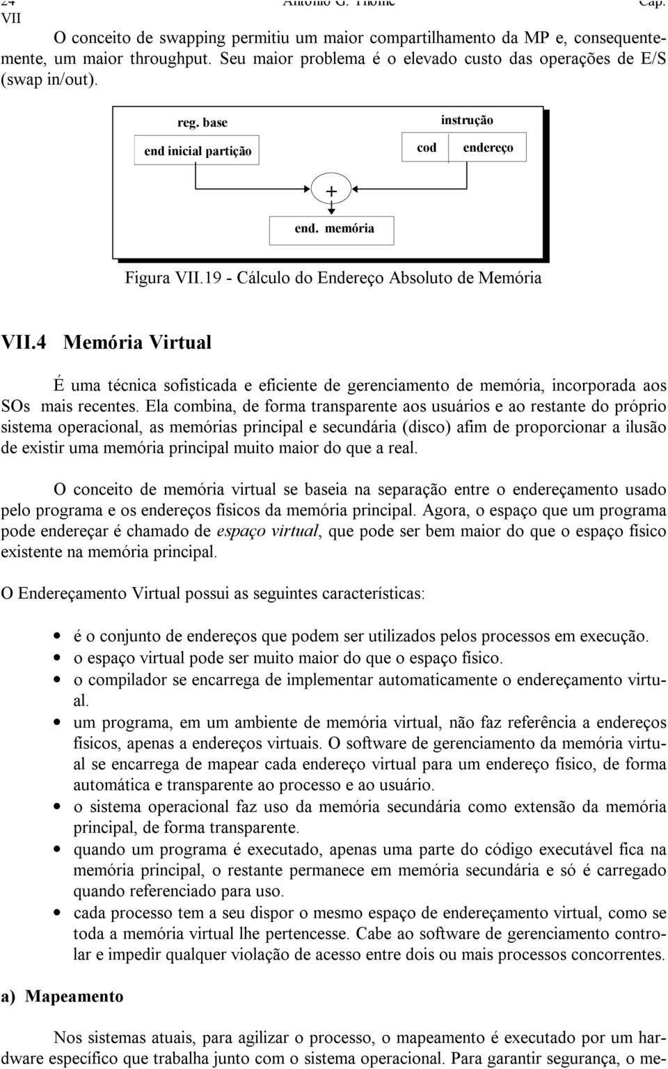 19 - Cálculo do Endereço Absoluto de Memória VII.4 Memória Virtual É uma técnica sofisticada e eficiente de gerenciamento de memória, incorporada aos SOs mais recentes.