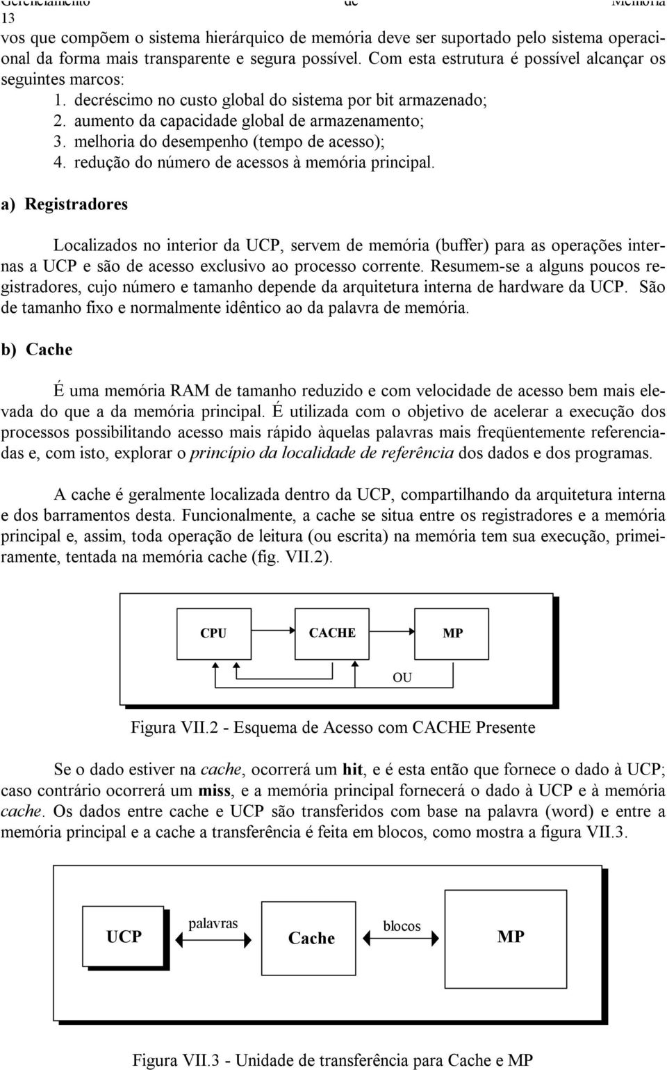 melhoria do desempenho (tempo de acesso); 4. redução do número de acessos à memória principal.