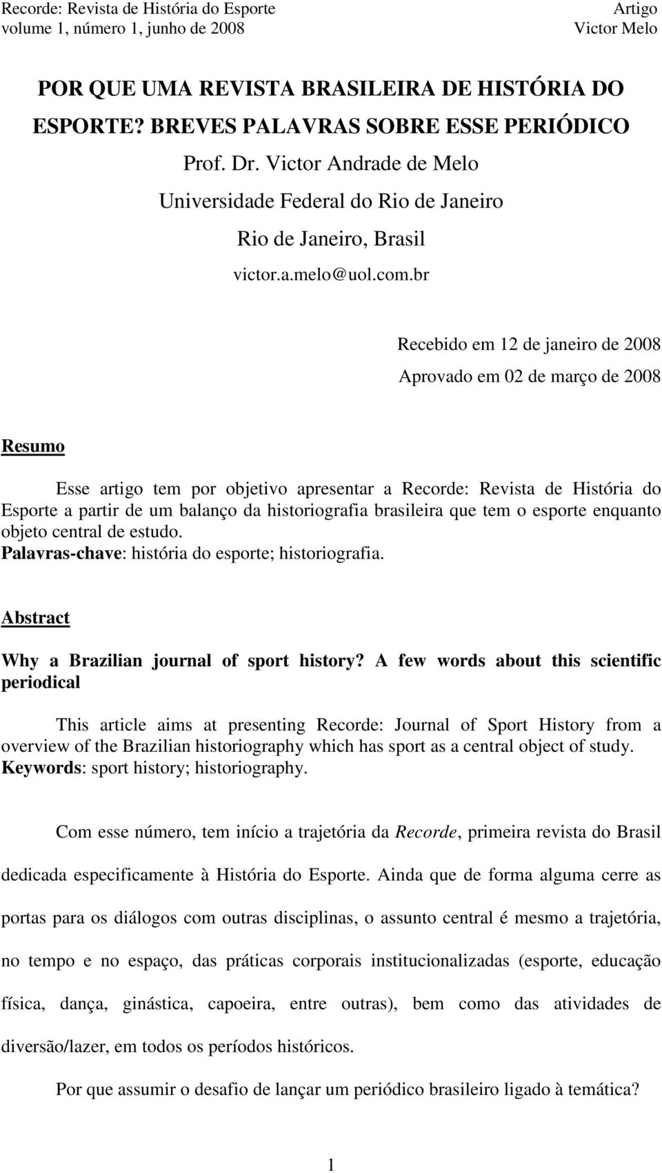 historiografia brasileira que tem o esporte enquanto objeto central de estudo. Palavras-chave: história do esporte; historiografia. Abstract Why a Brazilian journal of sport history?