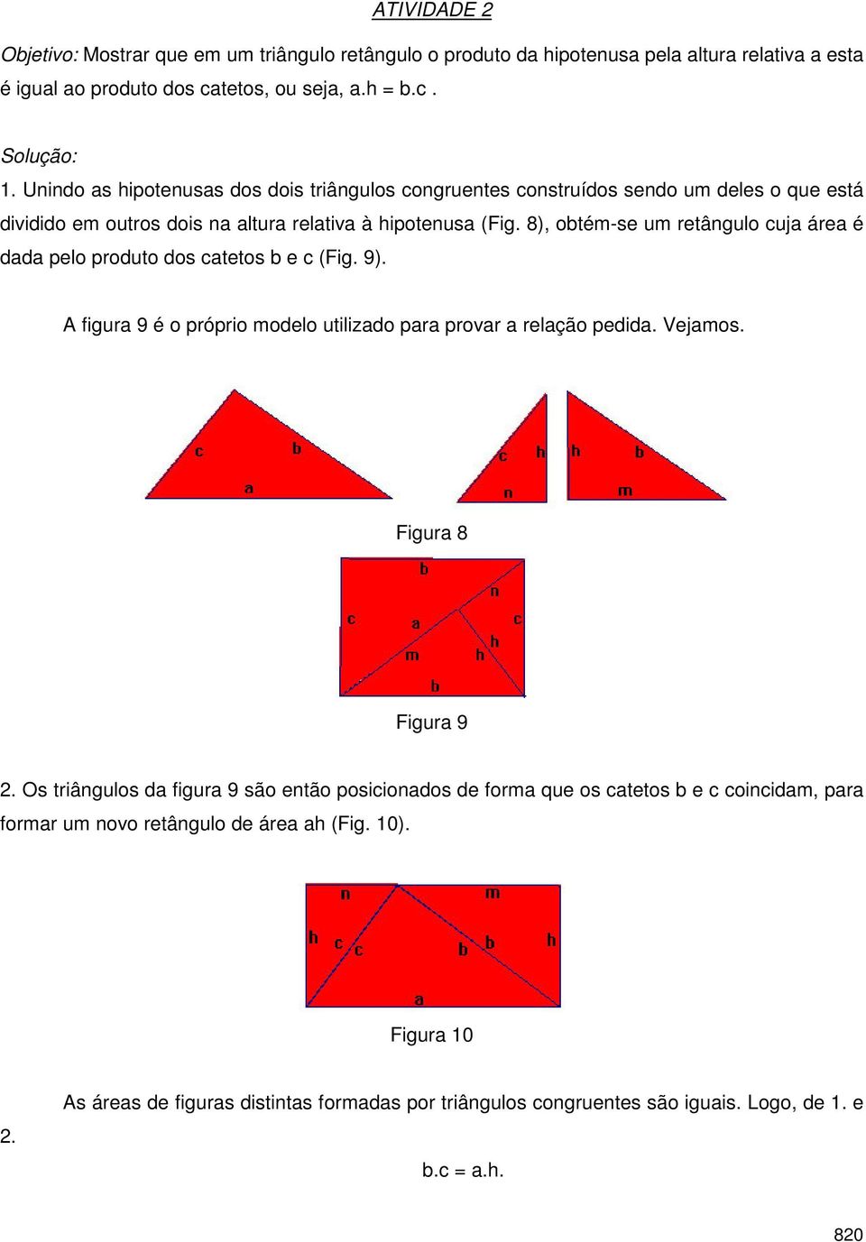 8), obtém-se um retângulo cuja área é dada pelo produto dos catetos b e c (Fig. 9). A figura 9 é o próprio modelo utilizado para provar a relação pedida. Vejamos. Figura 8 Figura 9 2.