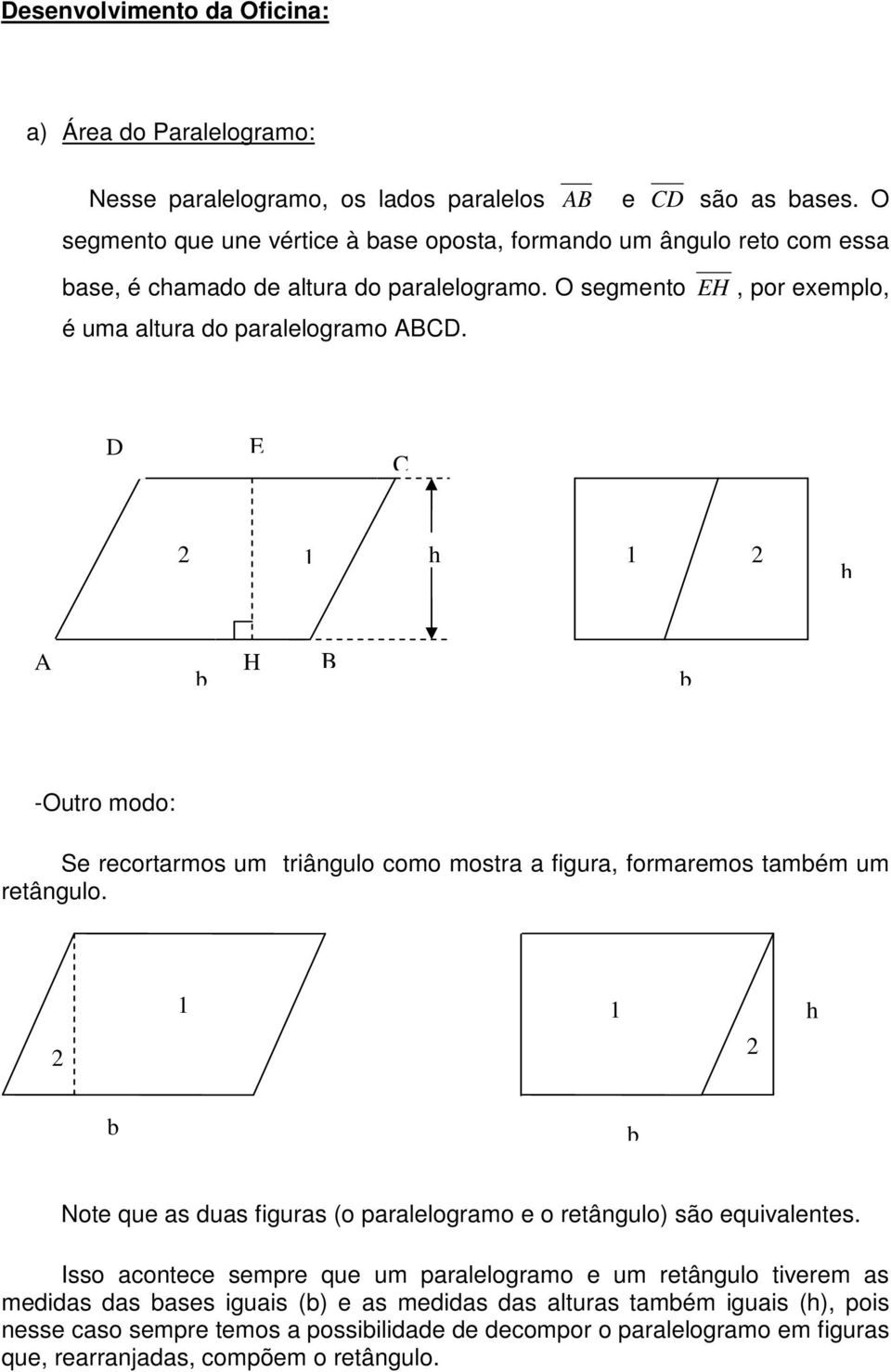D E C h h A b H B b -Outro modo: Se recortarmos um triângulo como mostra a figura, formaremos também um retângulo.