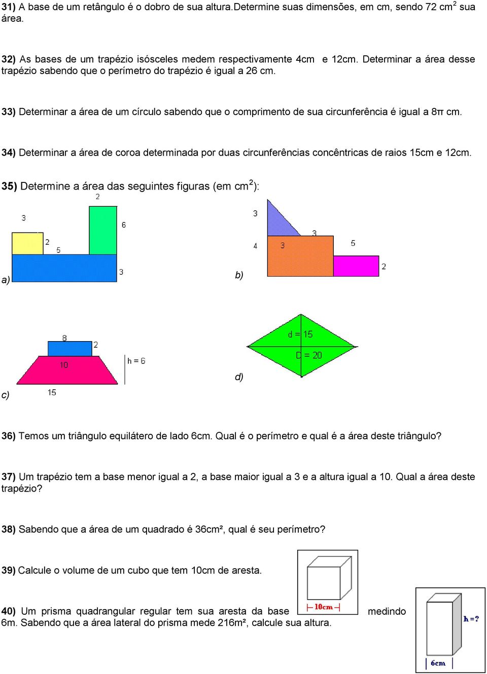 34) Determinar a área de coroa determinada por duas circunferências concêntricas de raios 15cm e 12cm.