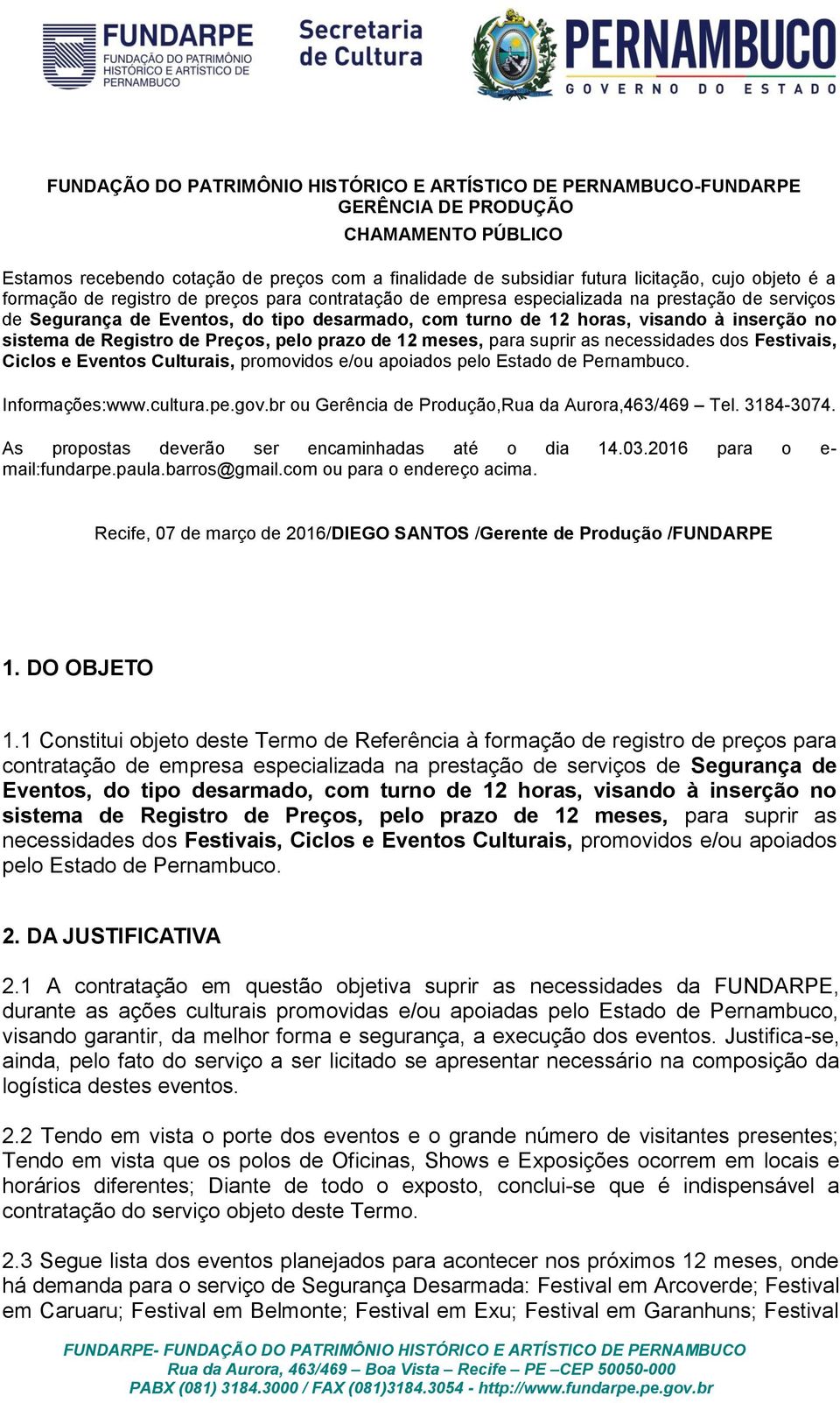 sistema de Registro de Preços, pelo prazo de 12 meses, para suprir as necessidades dos Festivais, Ciclos e Eventos Culturais, promovidos e/ou apoiados pelo Estado de Pernambuco. Informações:www.