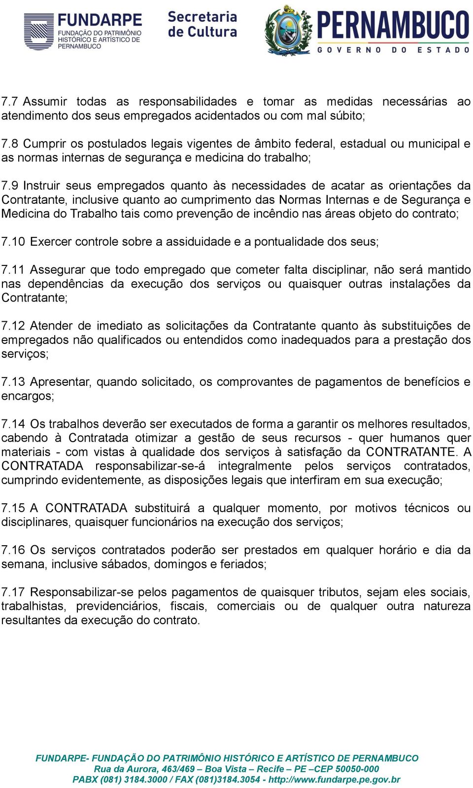 9 Instruir seus empregados quanto às necessidades de acatar as orientações da Contratante, inclusive quanto ao cumprimento das Normas Internas e de Segurança e Medicina do Trabalho tais como