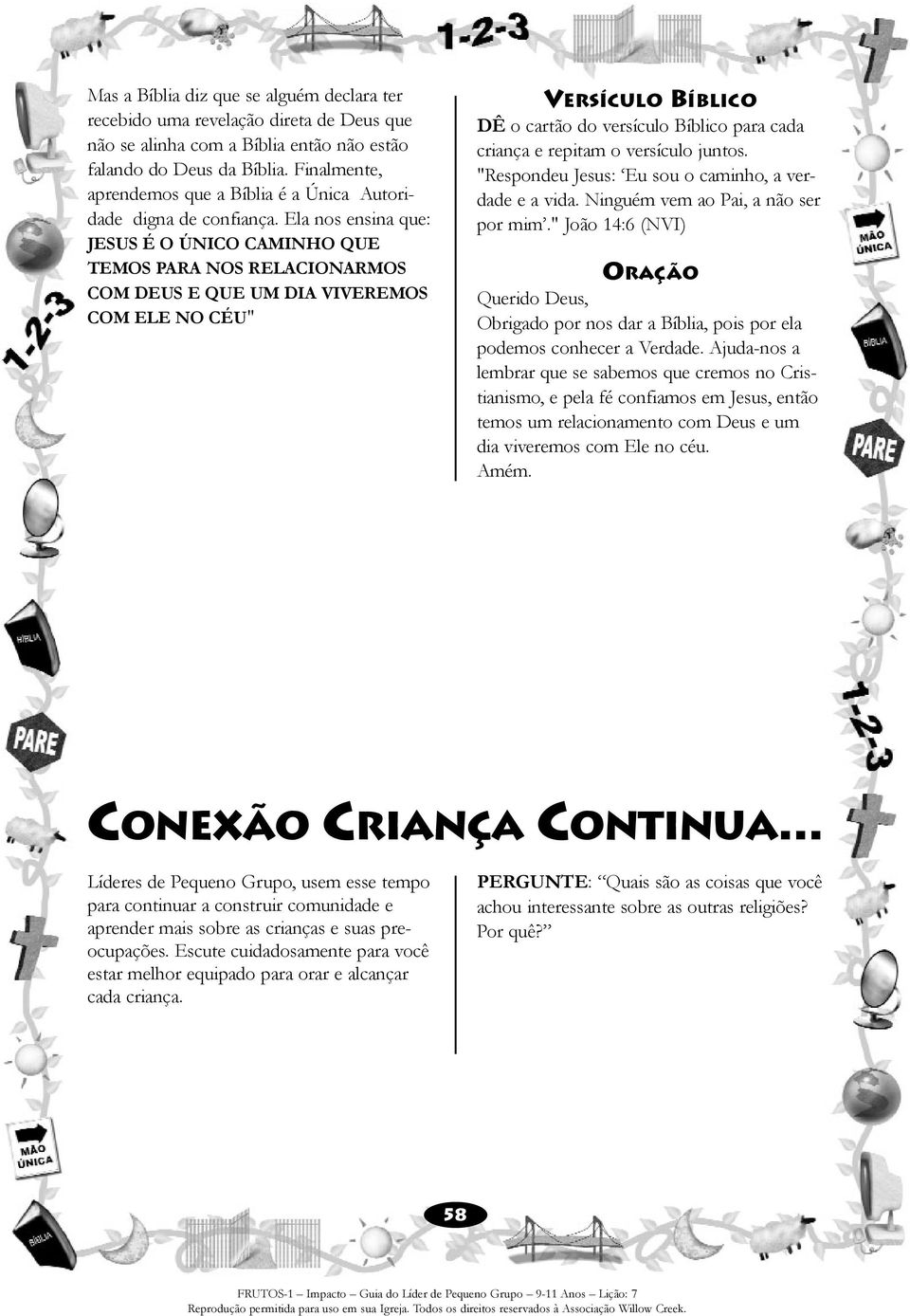 Ela nos ensina que: JESUS É O ÚNICO CAMINHO QUE TEMOS PARA NOS RELACIONARMOS COM DEUS E QUE UM DIA VIVEREMOS COM ELE NO CÉU" VERSÍCULO BÍBLICO DÊ o cartão do versículo Bíblico para cada criança e