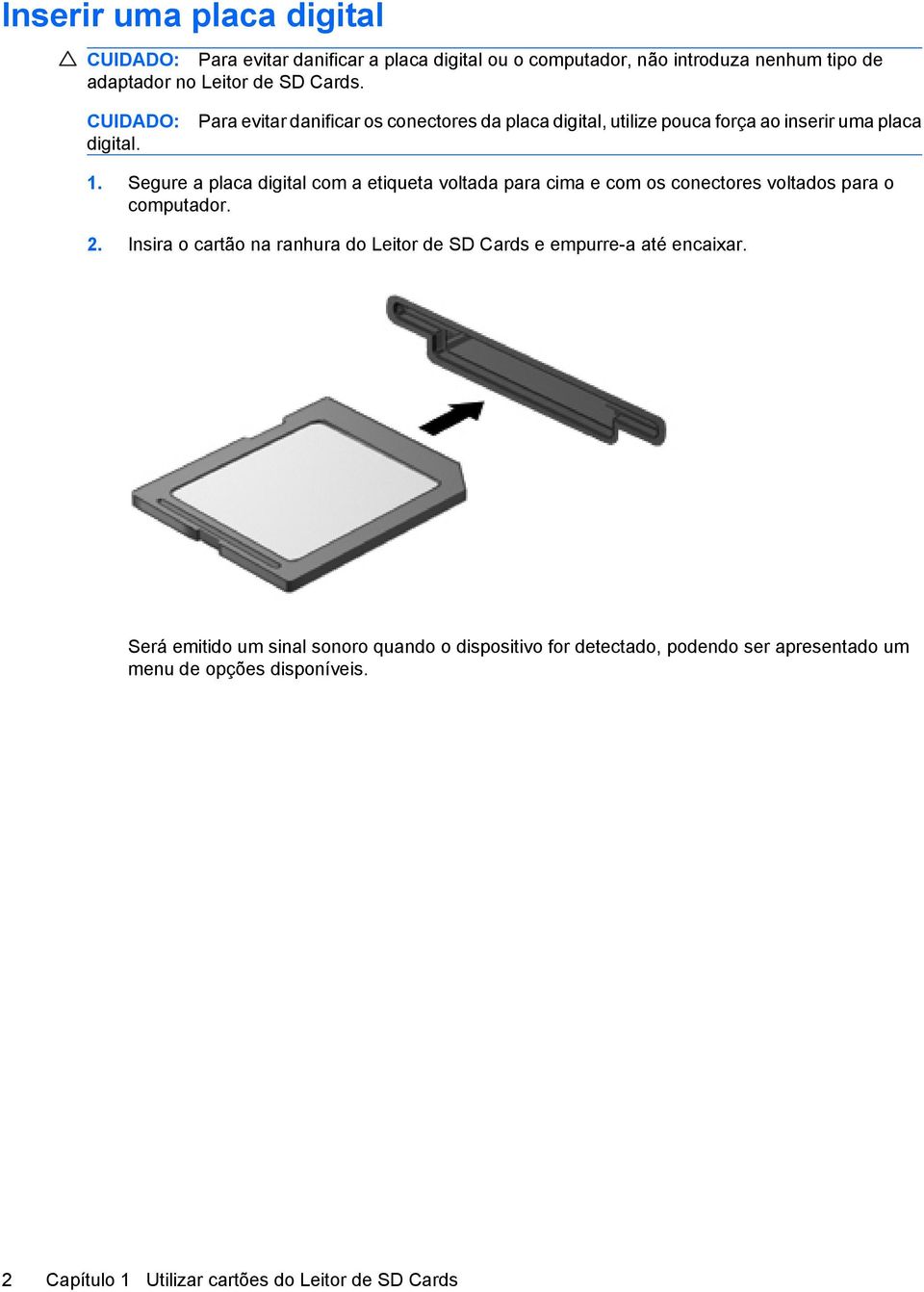 Segure a placa digital com a etiqueta voltada para cima e com os conectores voltados para o computador. 2.