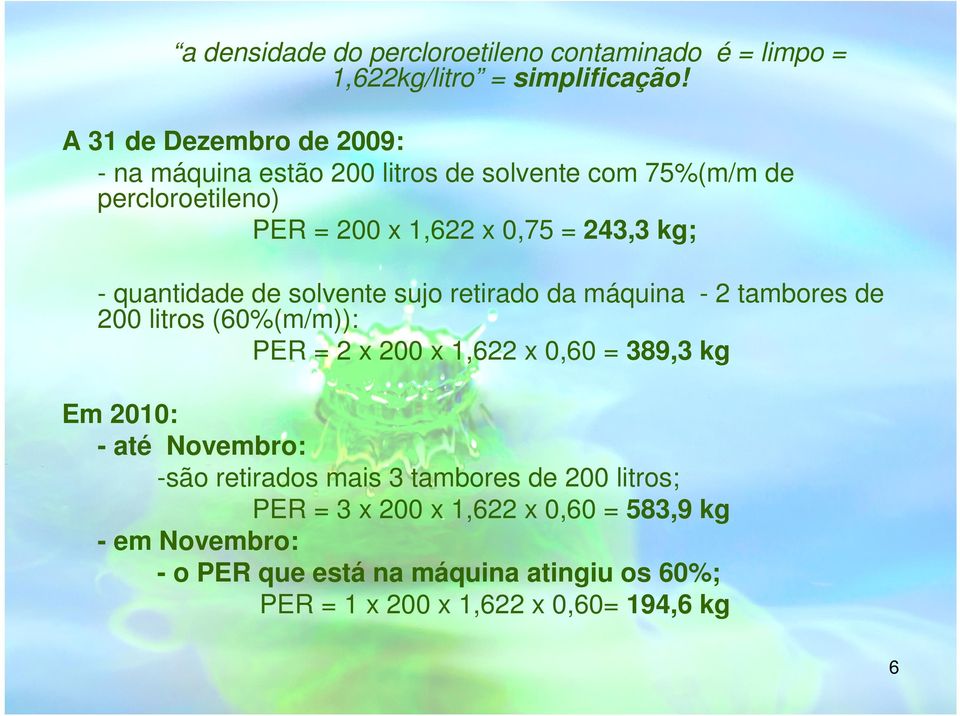 quantidade de solvente sujo retirado da máquina - 2 tambores de 200 litros (60%(m/m)): PER = 2 x 200 x 1,622 x 0,60 = 389,3 kg Em 2010: -