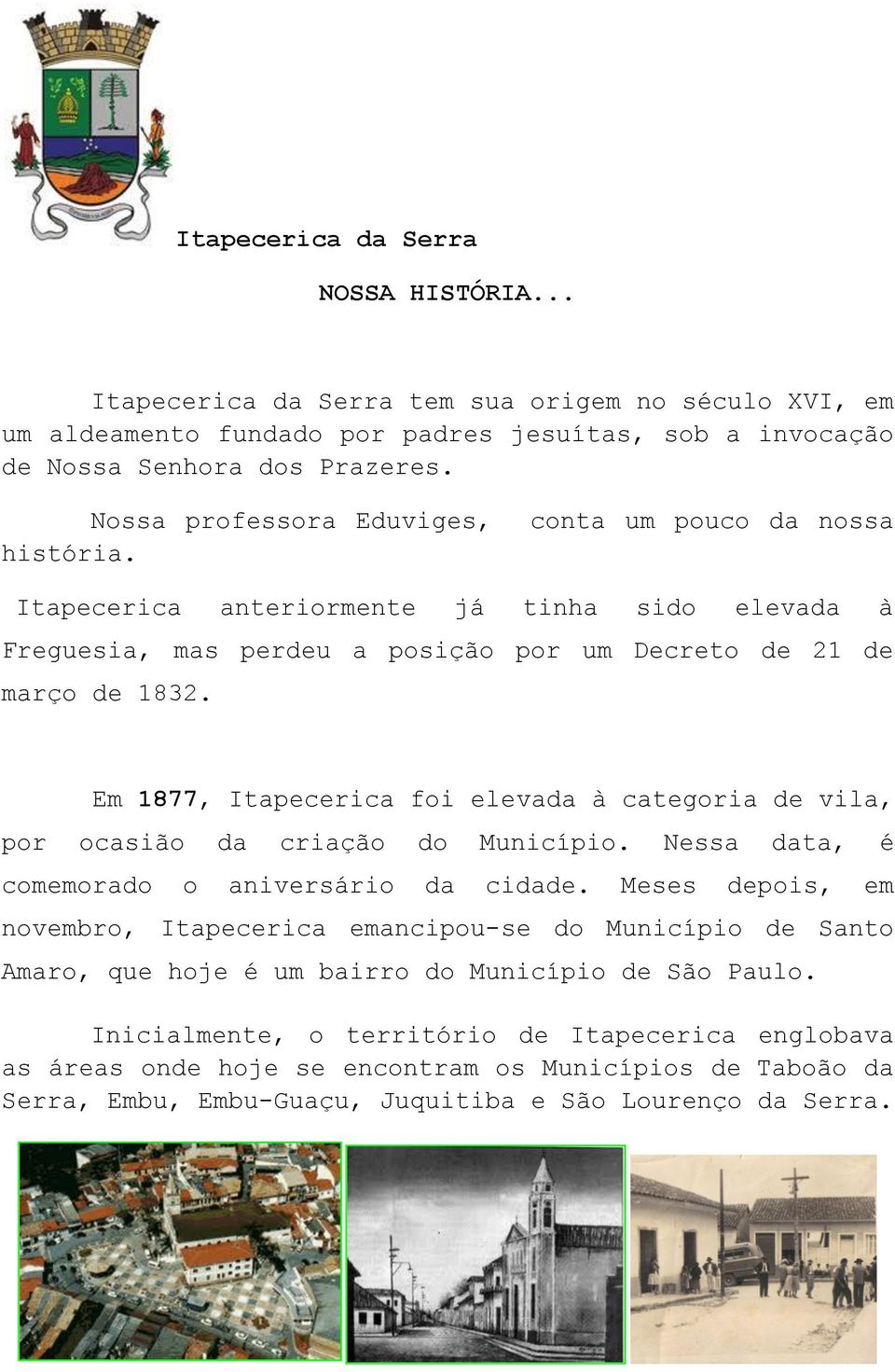 Em 1877, Itapecerica foi elevada à categoria de vila, por ocasião da criação do Município. Nessa data, é comemorado o aniversário da cidade.