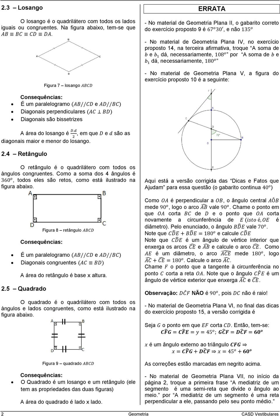 troque A soma de e dá, necessariamente, por A soma de e dá, necessariamente, - No material de Geometria Plana V, a figura do exercício proposto 10 é a seguinte: Consequências: É um paralelogramo ( e