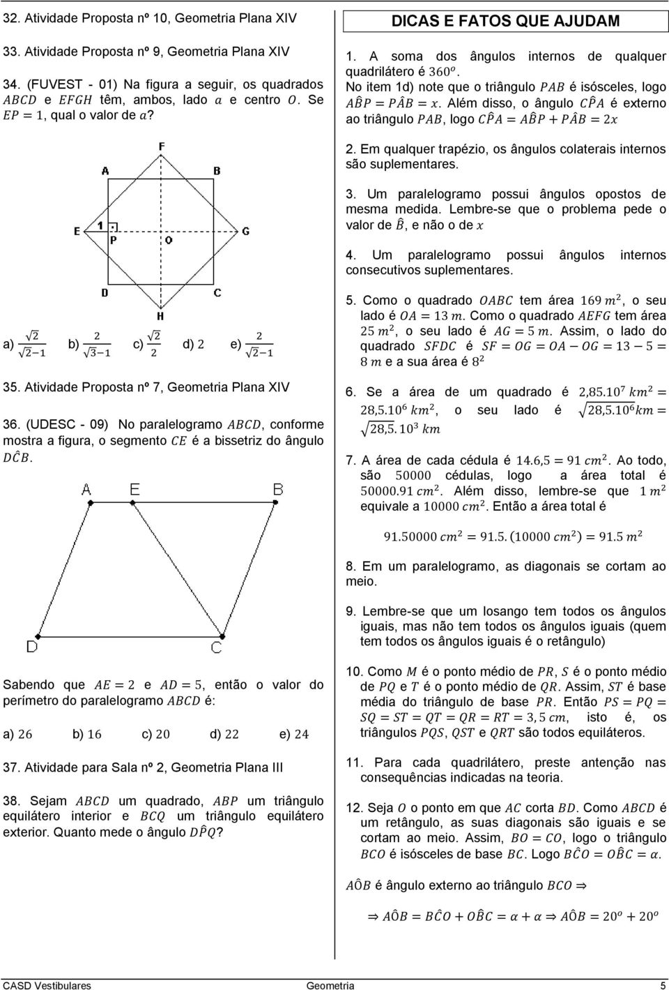 Além disso, o ângulo é externo ao triângulo, logo a) b) c) d) e) 2. Em qualquer trapézio, os ângulos colaterais internos são suplementares. 3. Um paralelogramo possui ângulos opostos de mesma medida.