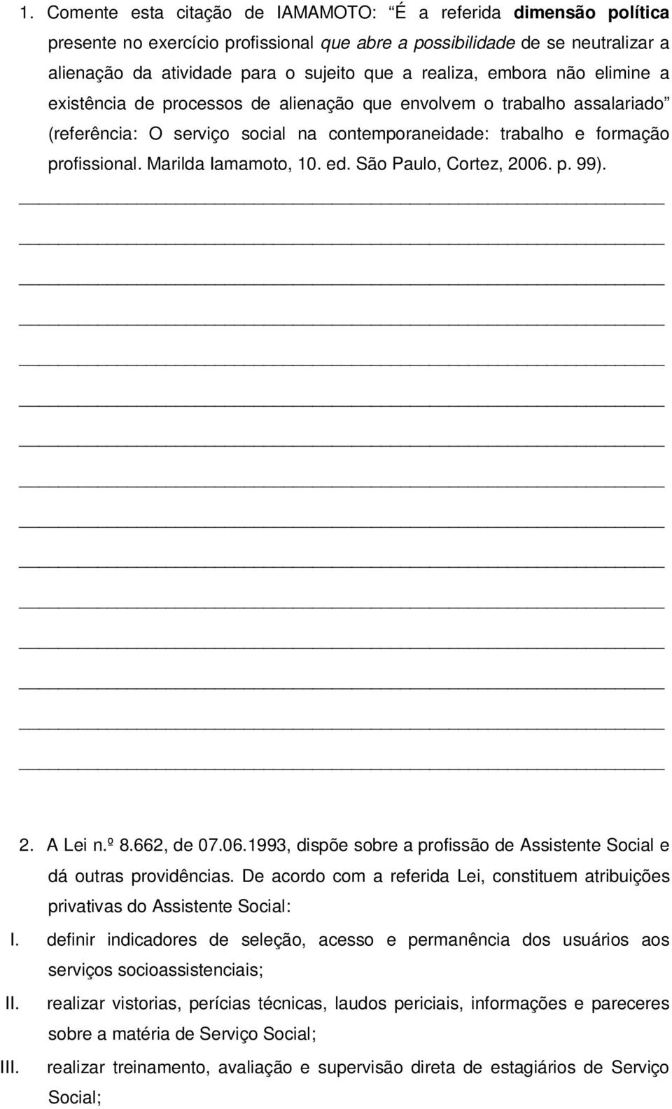 Marilda Iamamoto, 10. ed. São Paulo, Cortez, 2006. p. 99). 2. A Lei n.º 8.662, de 07.06.1993, dispõe sobre a profissão de Assistente Social e dá outras providências.