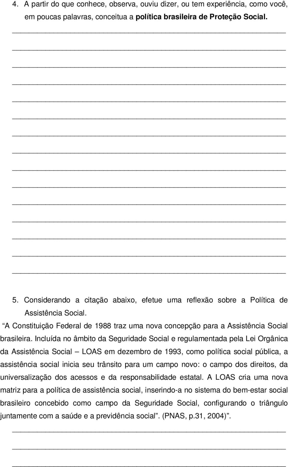 Incluída no âmbito da Seguridade Social e regulamentada pela Lei Orgânica da Assistência Social LOAS em dezembro de 1993, como política social pública, a assistência social inicia seu trânsito para