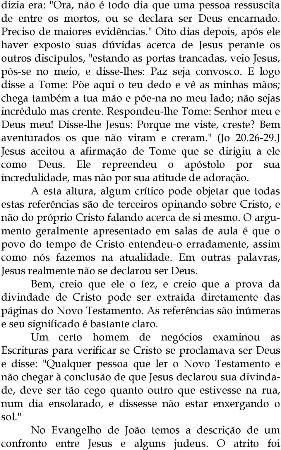 E logo disse a Tome: Põe aqui o teu dedo e vê as minhas mãos; chega também a tua mão e põe-na no meu lado; não sejas incrédulo mas crente. Respondeu-lhe Tome: Senhor meu e Deus meu!