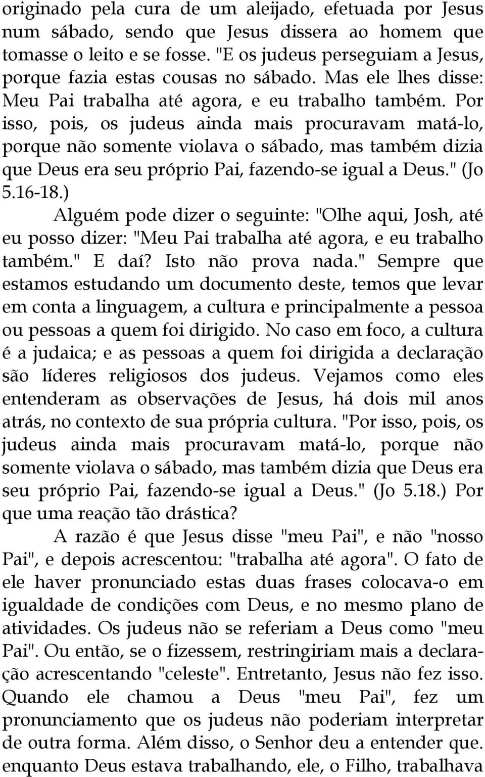 Por isso, pois, os judeus ainda mais procuravam matá-lo, porque não somente violava o sábado, mas também dizia que Deus era seu próprio Pai, fazendo-se igual a Deus." (Jo 5.16-18.