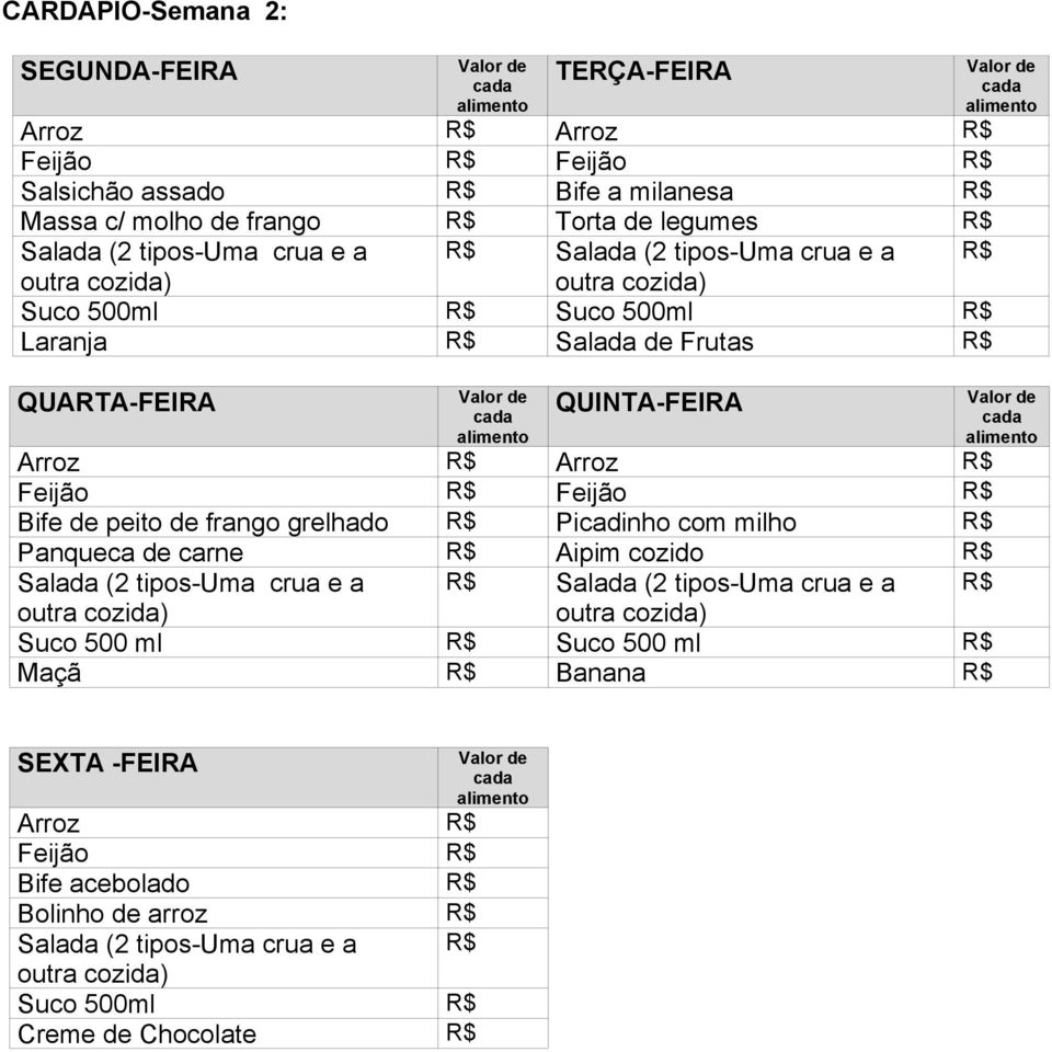 Panqueca de carne R$ Aipim cozido R$ Salada (2 tipos-uma crua e a R$ Salada (2 tipos-uma crua e a R$ Suco 500 ml R$ Suco 500 ml R$