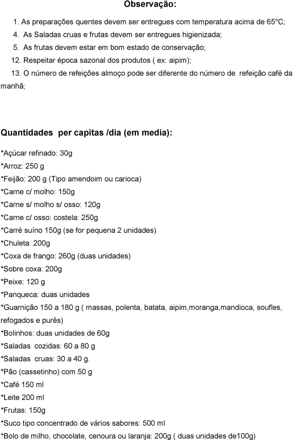 O número de refeições almoço pode ser diferente do número de refeição café da manhã; Quantidades per capitas /dia (em media): *Açúcar refinado: 30g *Arroz: 250 g *Feijão: 200 g (Tipo amendoim ou