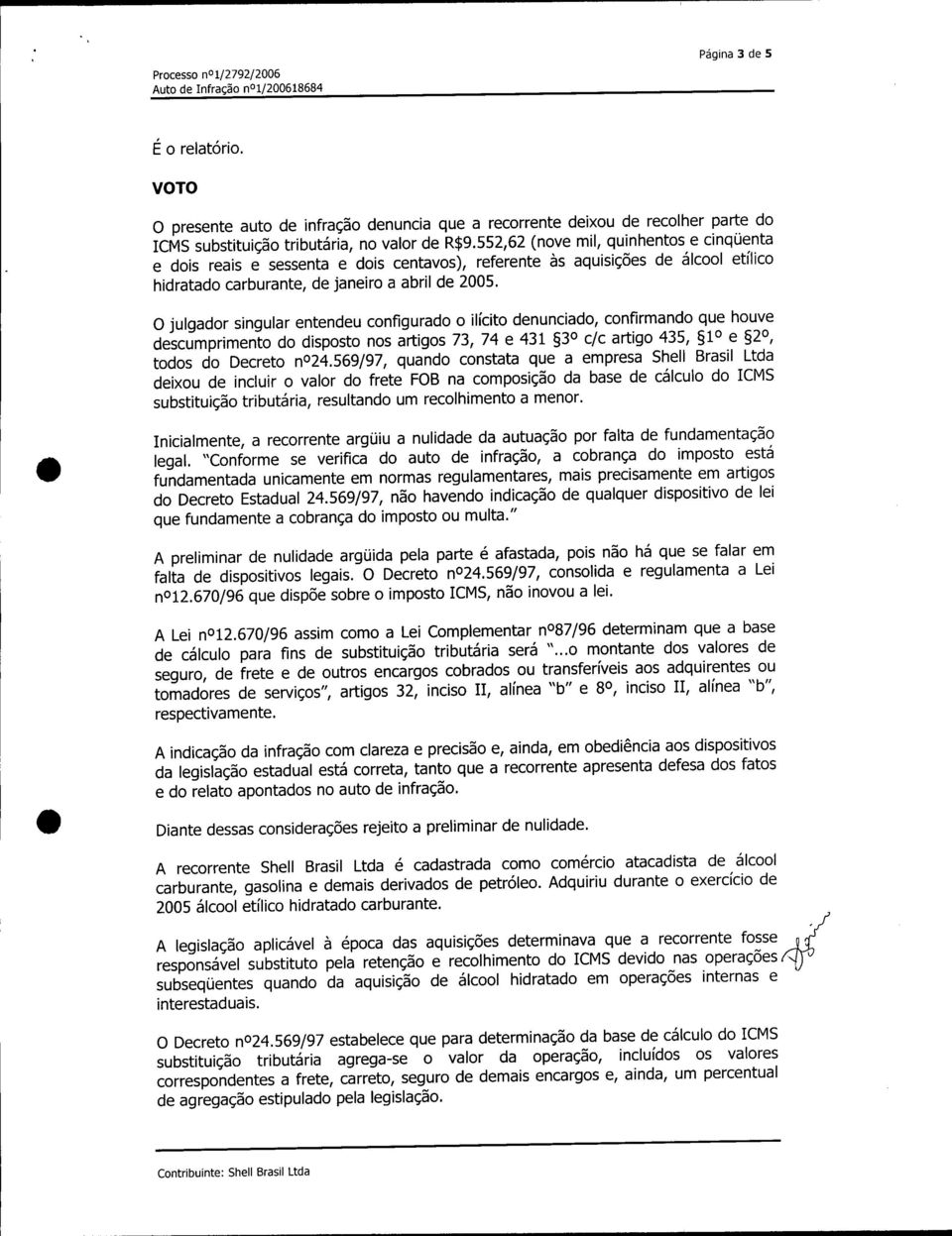 552,62 (nove mil, quinhentos e cinqüenta e dois reais e sessenta e dois centavos), referente às aquisições de álcool etílico hidratado carburante, de janeiro a abril de 2005.