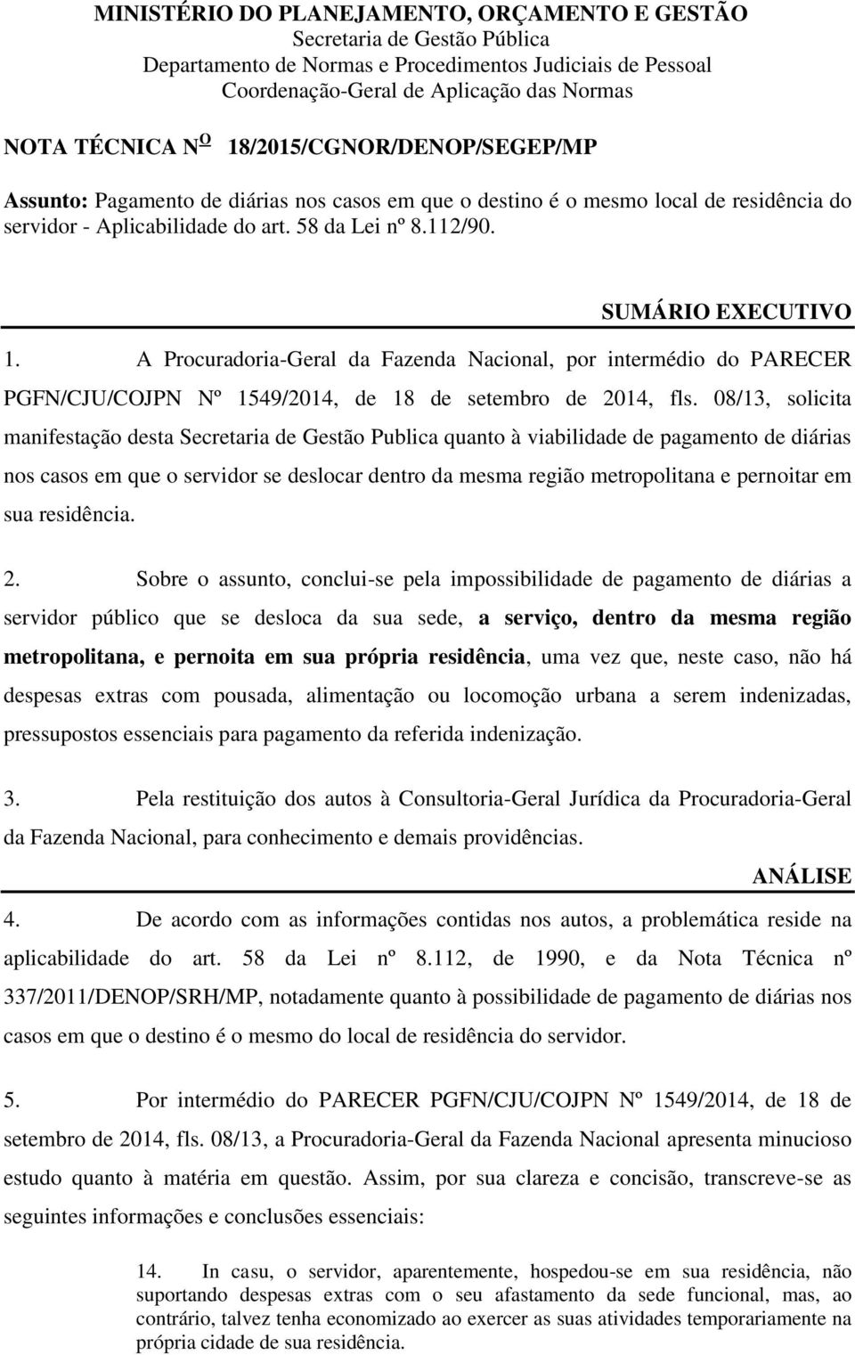 A Procuradoria-Geral da Fazenda Nacional, por intermédio do PARECER PGFN/CJU/COJPN Nº 1549/2014, de 18 de setembro de 2014, fls.