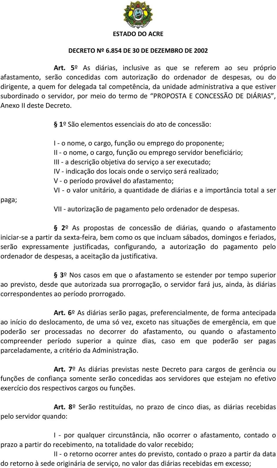 1º São elementos essenciais do ato de concessão: paga; I o nome, o cargo, função ou emprego do proponente; II o nome, o cargo, função ou emprego servidor beneficiário; III a descrição objetiva do