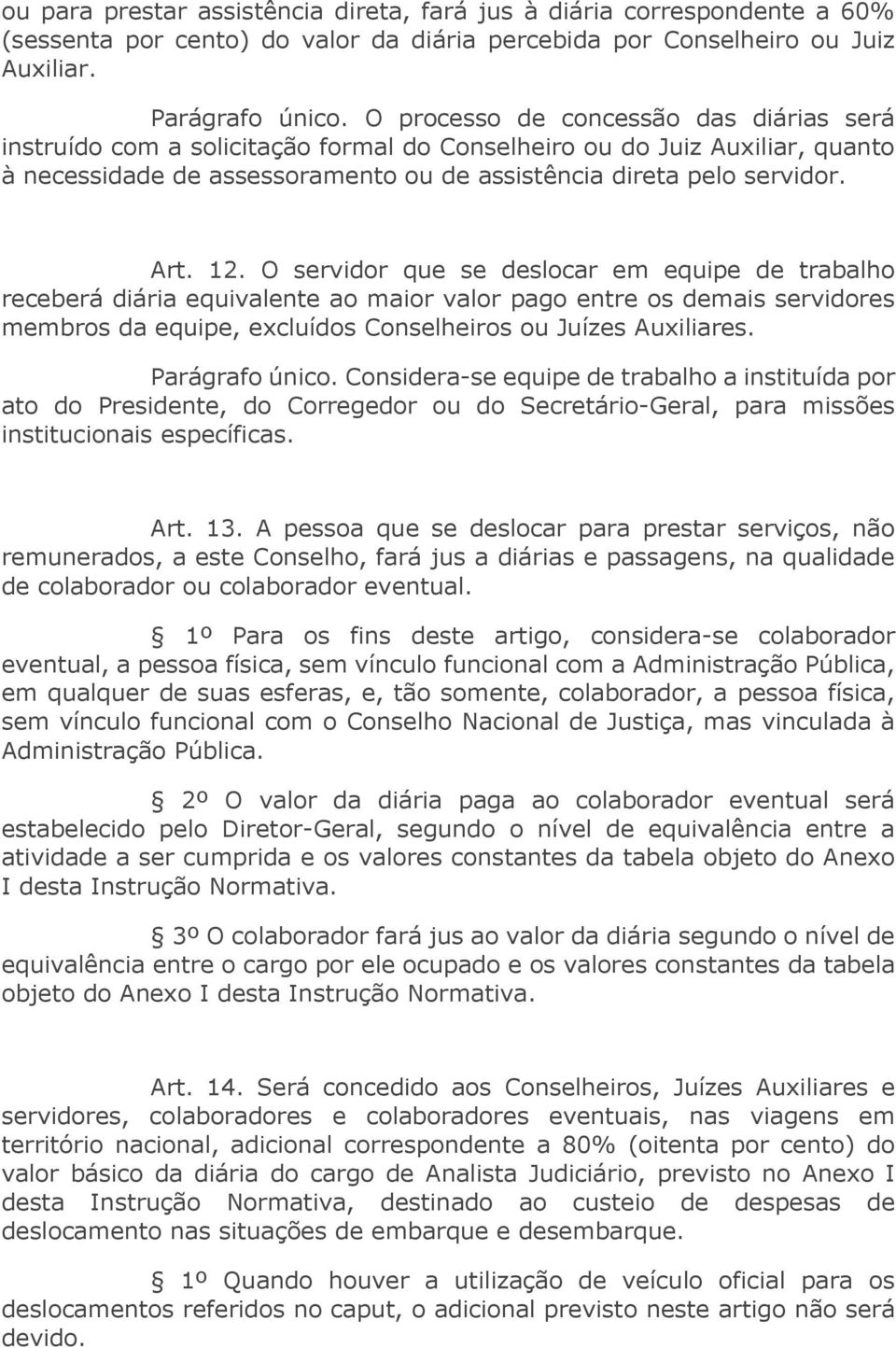 O servidor que se deslocar em equipe de trabalho receberá diária equivalente ao maior valor pago entre os demais servidores membros da equipe, excluídos Conselheiros ou Juízes Auxiliares.