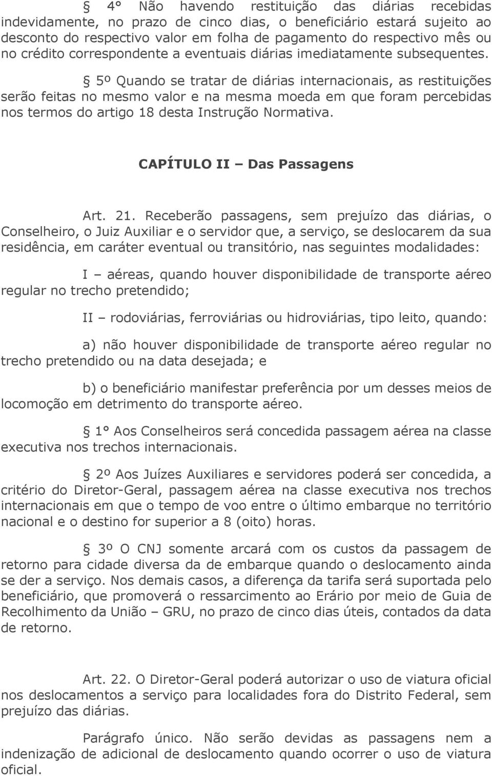 5º Quando se tratar de diárias internacionais, as restituições serão feitas no mesmo valor e na mesma moeda em que foram percebidas nos termos do artigo 18 desta Instrução Normativa.