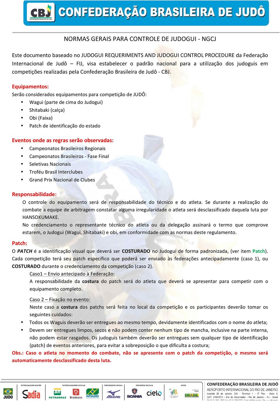 Equipamentos: Serão considerados equipamentos para competição de JUDÔ: Wagui (parte de cima do Judogui) Shitabaki (calça) Obi (Faixa) Patch de identificação do estado Eventos onde as regras serão