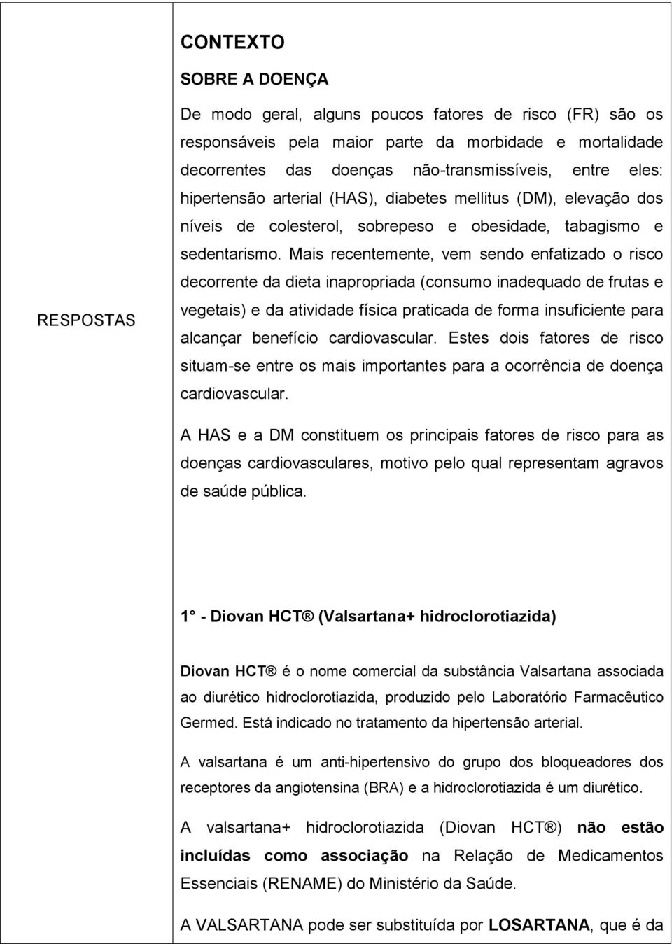 Mais recentemente, vem sendo enfatizado o risco decorrente da dieta inapropriada (consumo inadequado de frutas e vegetais) e da atividade física praticada de forma insuficiente para alcançar