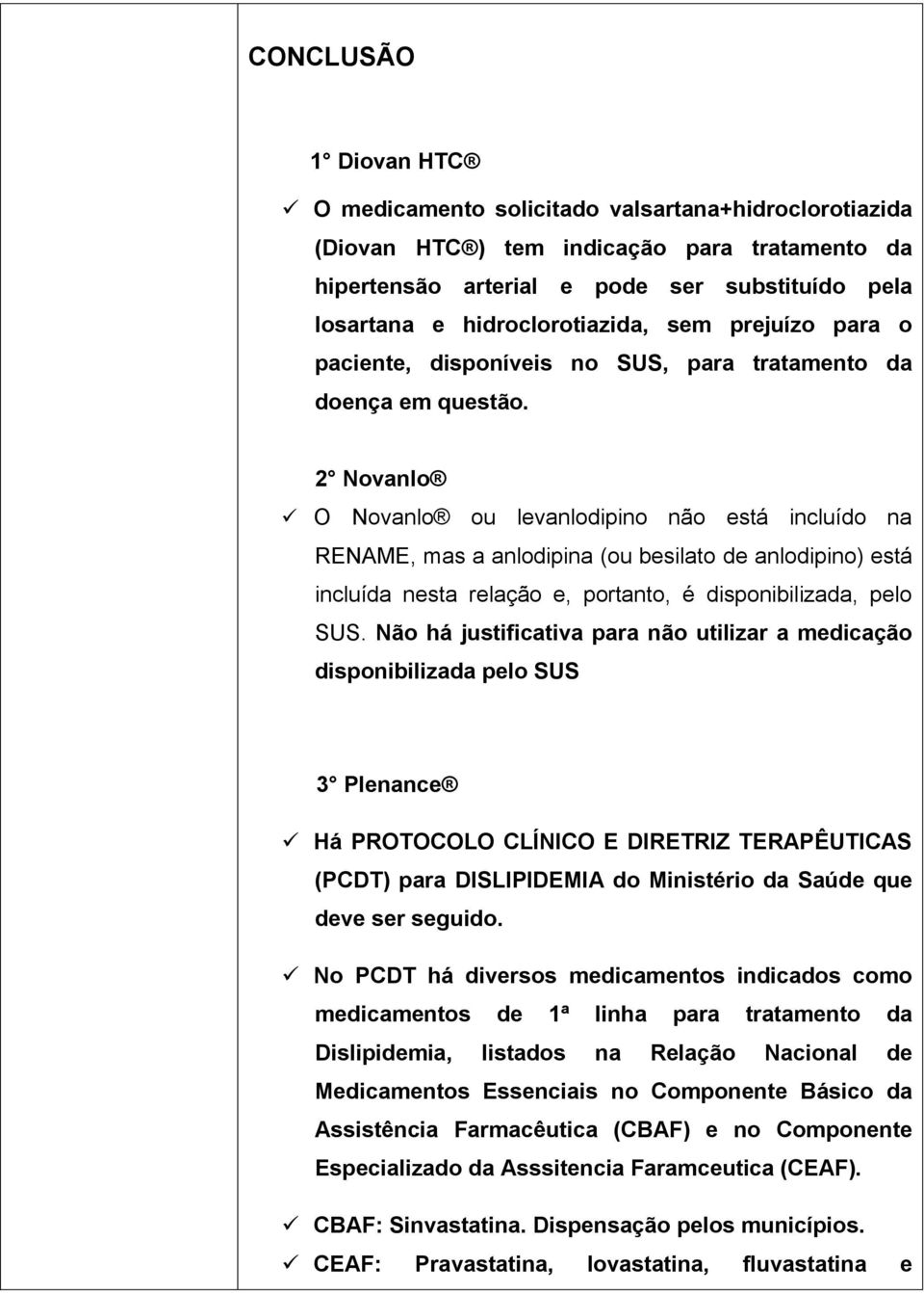 2 Novanlo O Novanlo ou levanlodipino não está incluído na RENAME, mas a anlodipina (ou besilato de anlodipino) está incluída nesta relação e, portanto, é disponibilizada, pelo SUS.