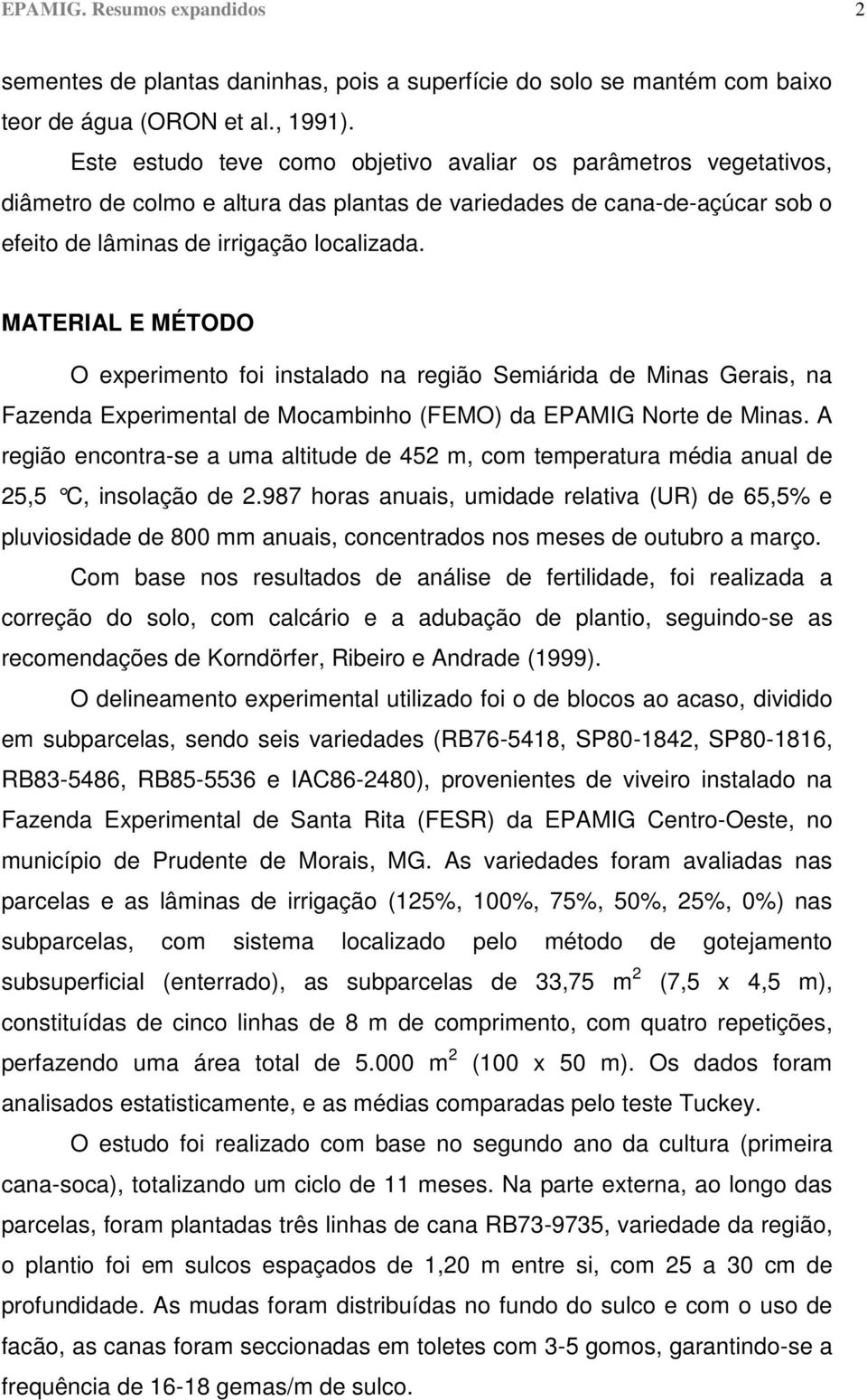 MATERIAL E MÉTODO O experimento foi instalado na região Semiárida de Minas Gerais, na Fazenda Experimental de Mocambinho (FEMO) da EPAMIG Norte de Minas.