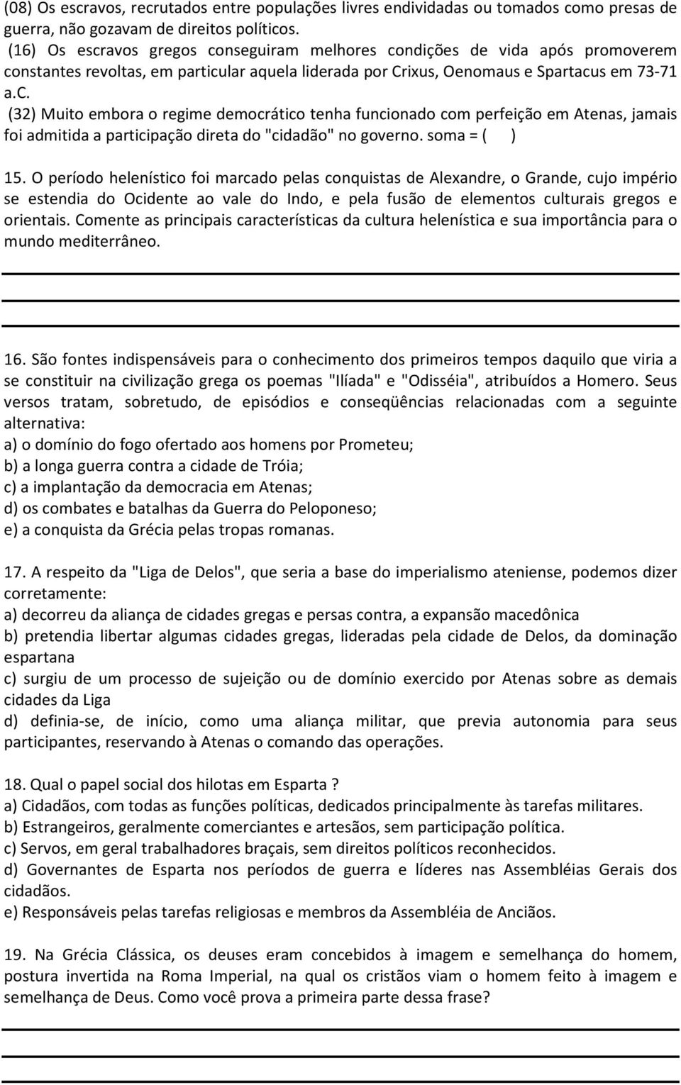 soma = ( ) 15. O período helenístico foi marcado pelas conquistas de Alexandre, o Grande, cujo império se estendia do Ocidente ao vale do Indo, e pela fusão de elementos culturais gregos e orientais.