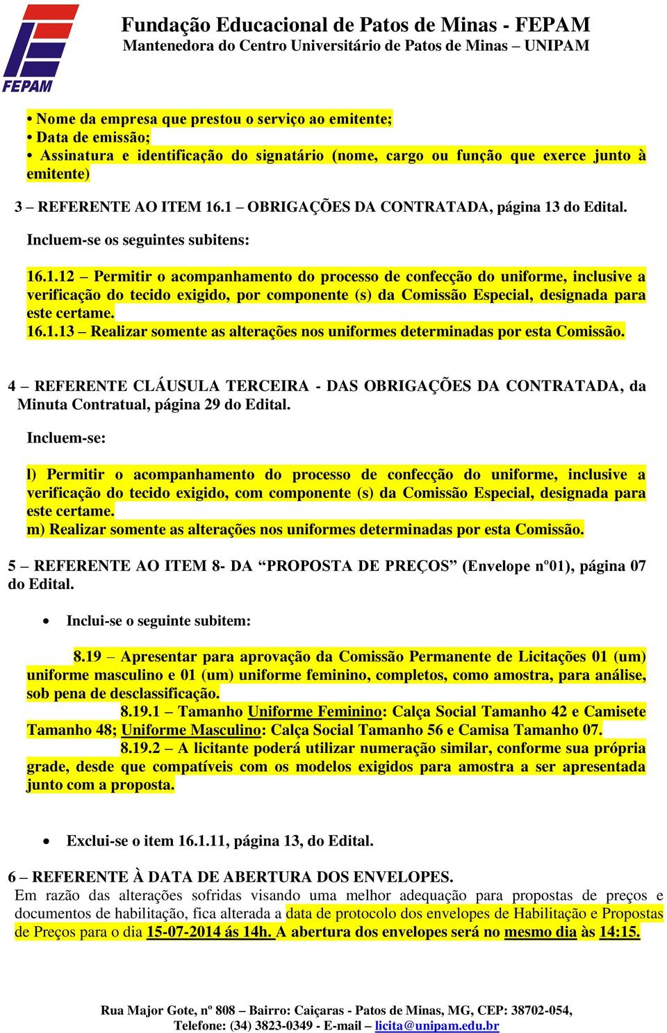 16.1.13 Realizar somente as alterações nos uniformes determinadas por esta Comissão. 4 REFERENTE CLÁUSULA TERCEIRA - DAS OBRIGAÇÕES DA CONTRATADA, da Minuta Contratual, página 29 do Edital.