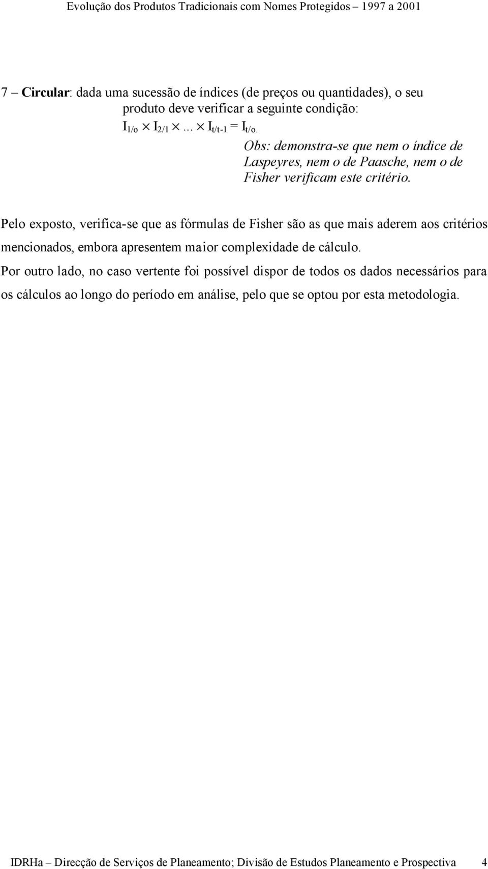 Pelo exposto, verifica-se que as fórmulas de Fisher são as que mais aderem aos critérios mencionados, embora apresentem maior complexidade de cálculo.