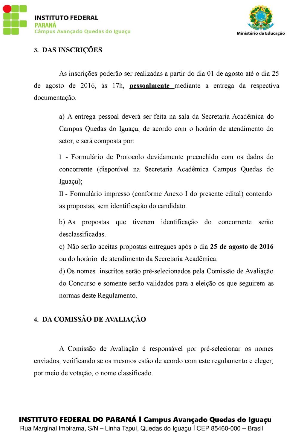 devidamente preenchido com os dados do concorrente (disponível na Secretaria Acadêmica Campus Quedas do Iguaçu); II - Formulário impresso (conforme Anexo I do presente edital) contendo as propostas,