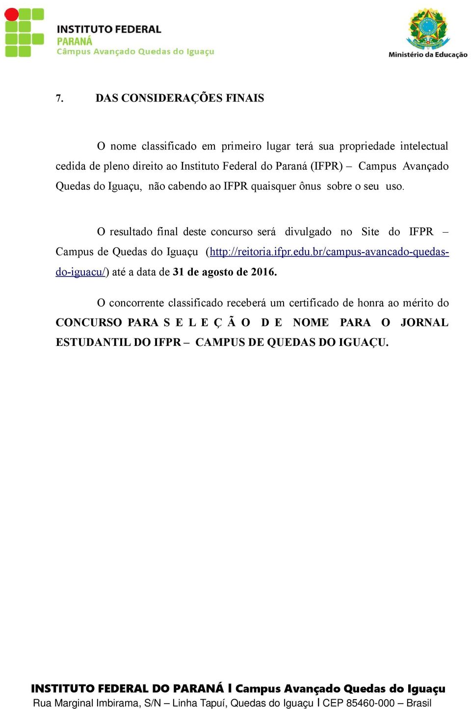 O resultado final deste concurso será divulgado no Site do IFPR Campus de Quedas do Iguaçu (http://reitoria.ifpr.edu.